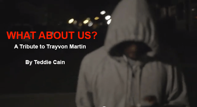 New Video Alert: Teddie Cain – “What About Us” (Tribute To Trayvon Martin) #Justice4Trayvon