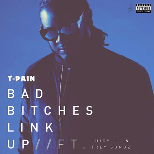 T-Pain feat. Juicy J & Trey Songz – “Bad Bi*ches Link Up” [New Music]