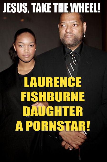 BREAKING NEWS: ACTOR LAURENCE FISHBURNE‘S DAUGHTER A PORNSTAR…JESUS TAKE THE WHEEL! (video inside)