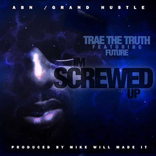 New Music Alert: Trae the Truth Feat. Future ‘I’m Screwed Up’